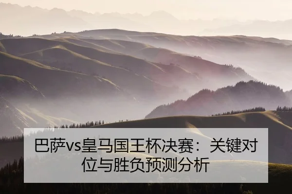 ba-sa-huang-ma-guo-wang-bei-jue-sai-guan-jian-dui-wei-yu-sheng-fu-yu-ce-fen-xi-2-944.jpg